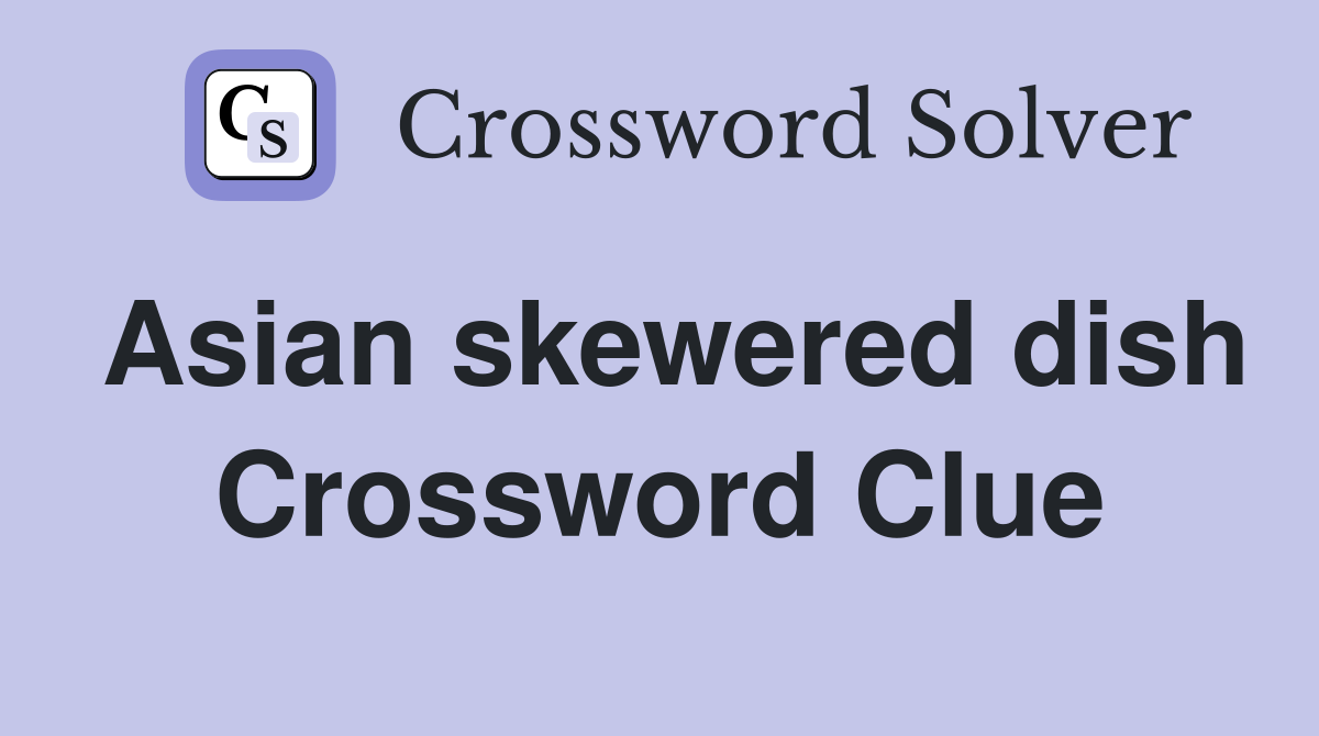 Asian skewered dish Crossword Clue