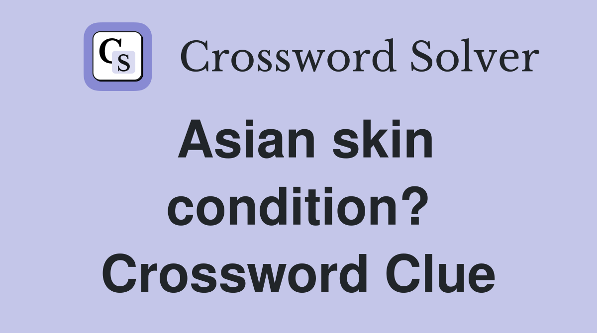 Asian skin condition? Crossword Clue