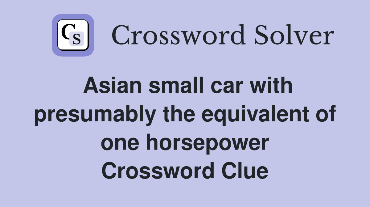 Asian small car with presumably the equivalent of one horsepower Crossword Clue