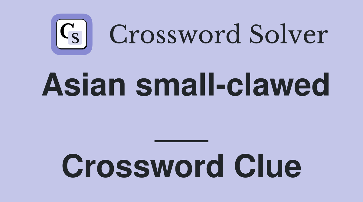Asian small-clawed ___ Crossword Clue