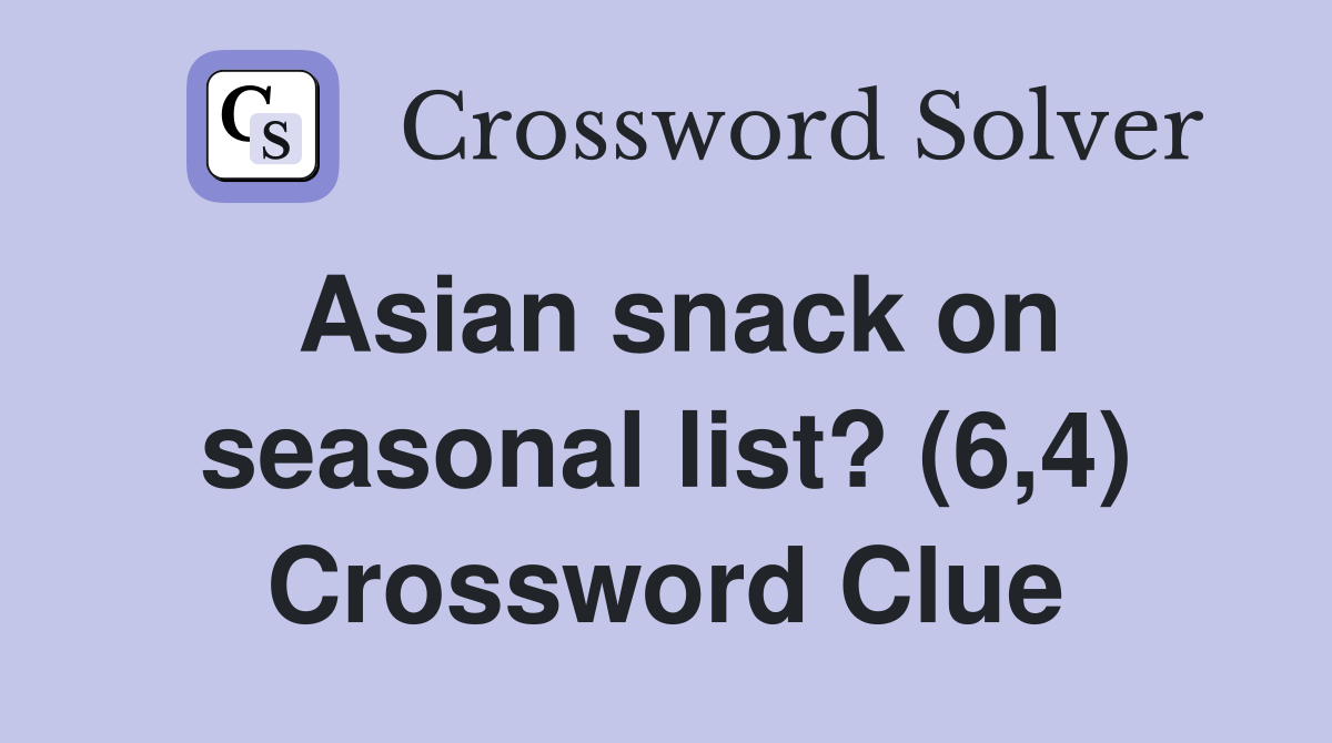 Asian snack on seasonal list? (6,4) Crossword Clue
