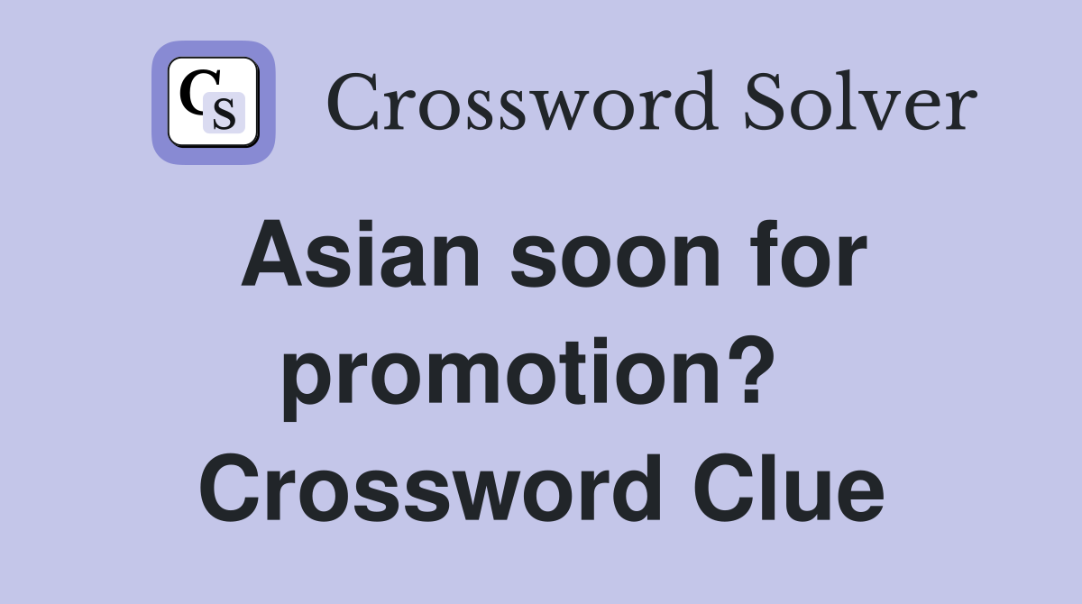 Asian soon for promotion?  Crossword Clue