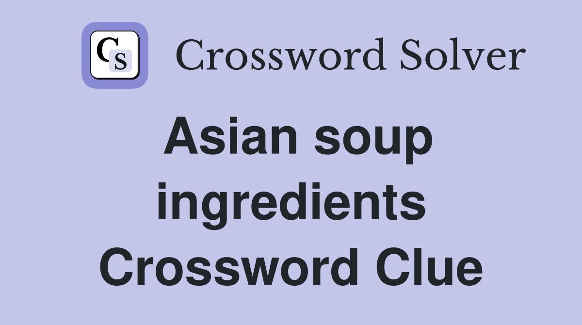 Asian soup ingredients Crossword Clue