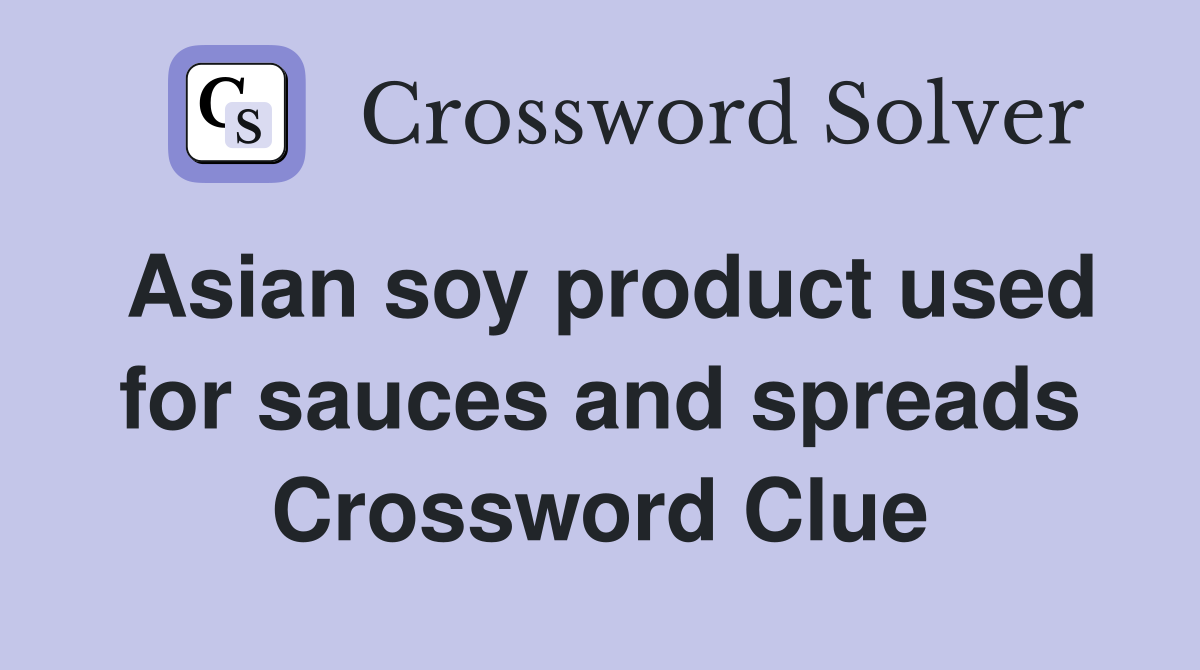 Asian soy product used for sauces and spreads Crossword Clue