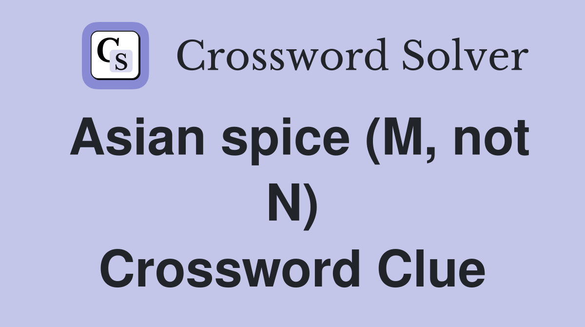 Asian spice (M, not N) Crossword Clue