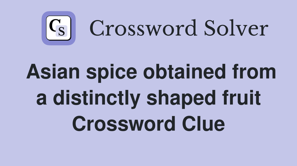 Asian spice obtained from a distinctly shaped fruit Crossword Clue