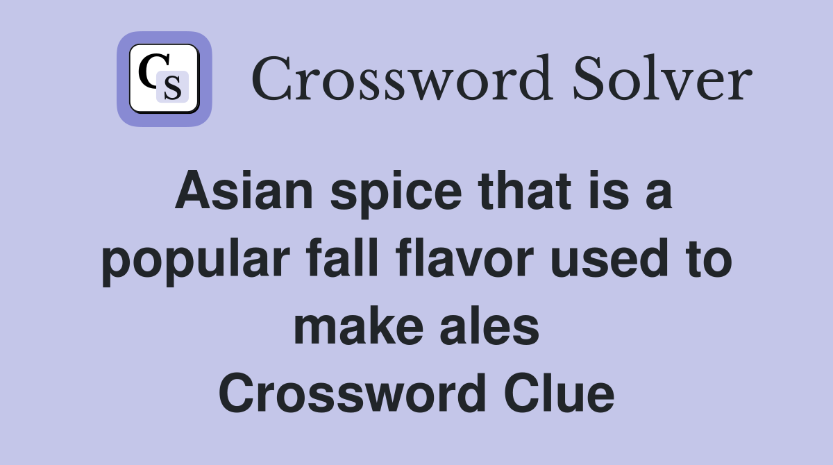Asian spice that is a popular fall flavor used to make ales Crossword Clue