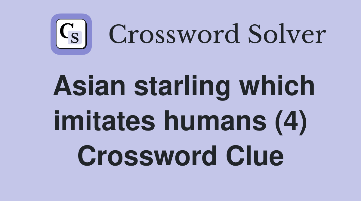 Asian starling which imitates humans (4) Crossword Clue