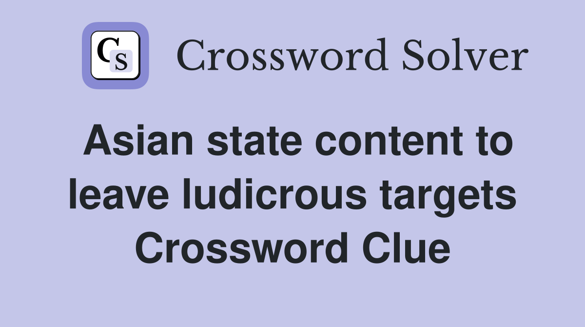 Asian state content to leave ludicrous targets Crossword Clue
