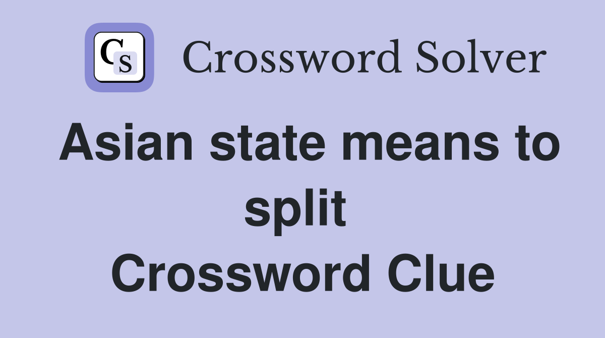 Asian state means to split  Crossword Clue