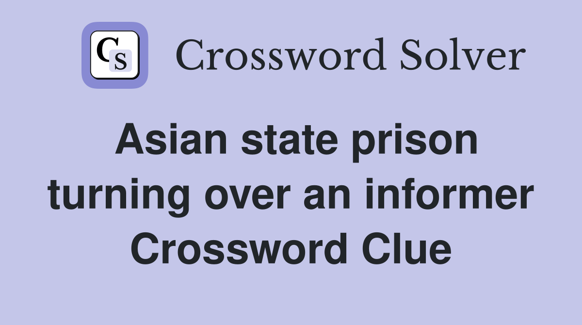 Asian state prison turning over an informer Crossword Clue