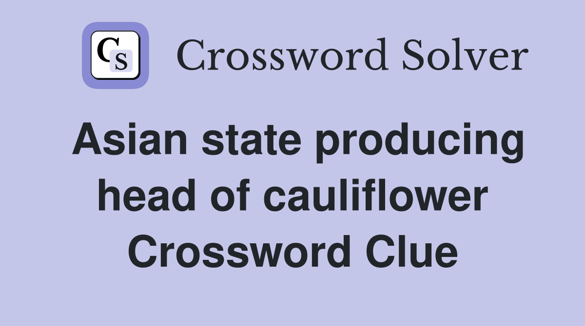 Asian state producing head of cauliflower Crossword Clue