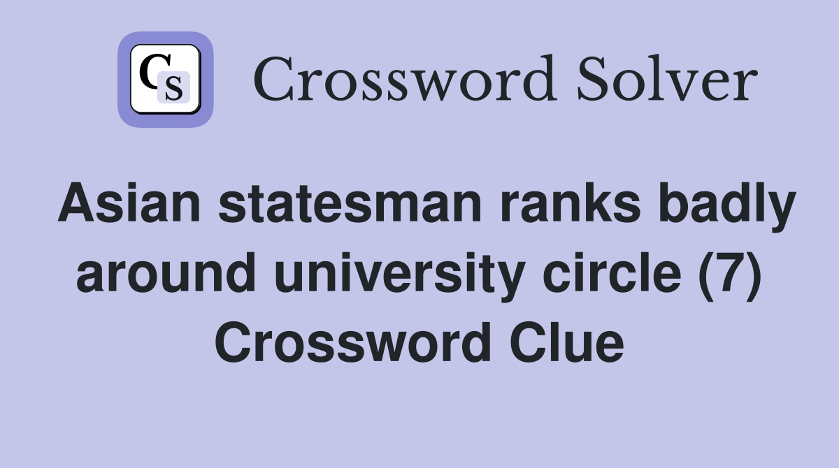 Asian statesman ranks badly around university circle (7) Crossword Clue