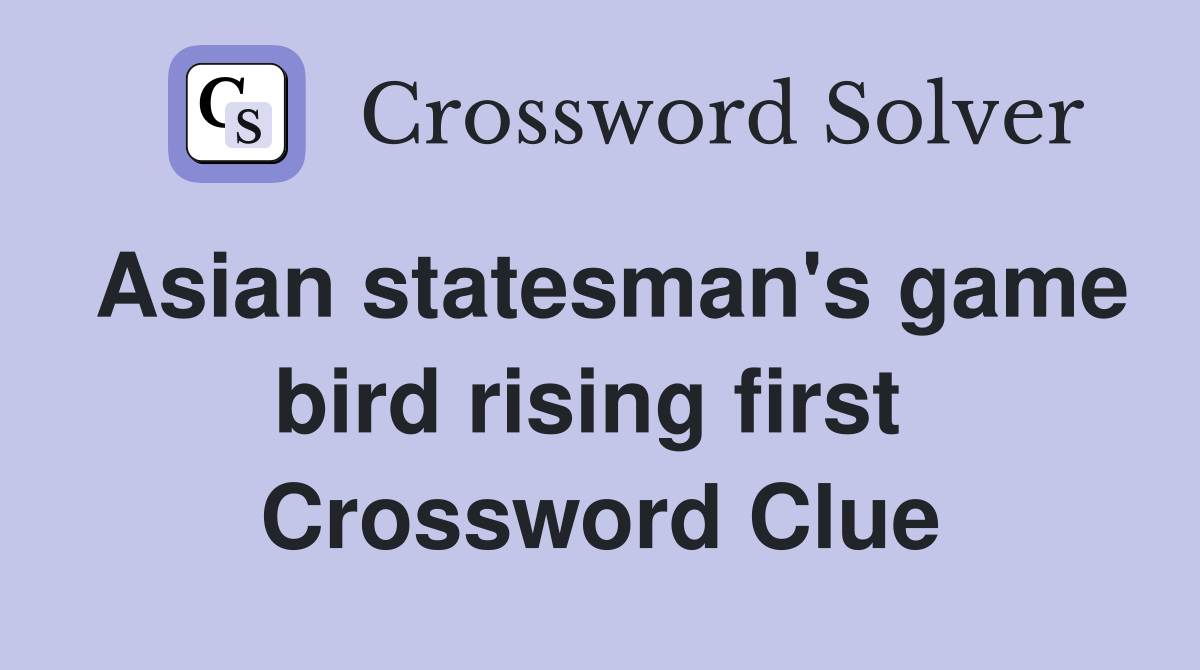 Asian statesman's game bird rising first  Crossword Clue