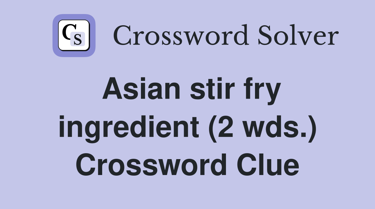 Asian stir fry ingredient (2 wds.) Crossword Clue