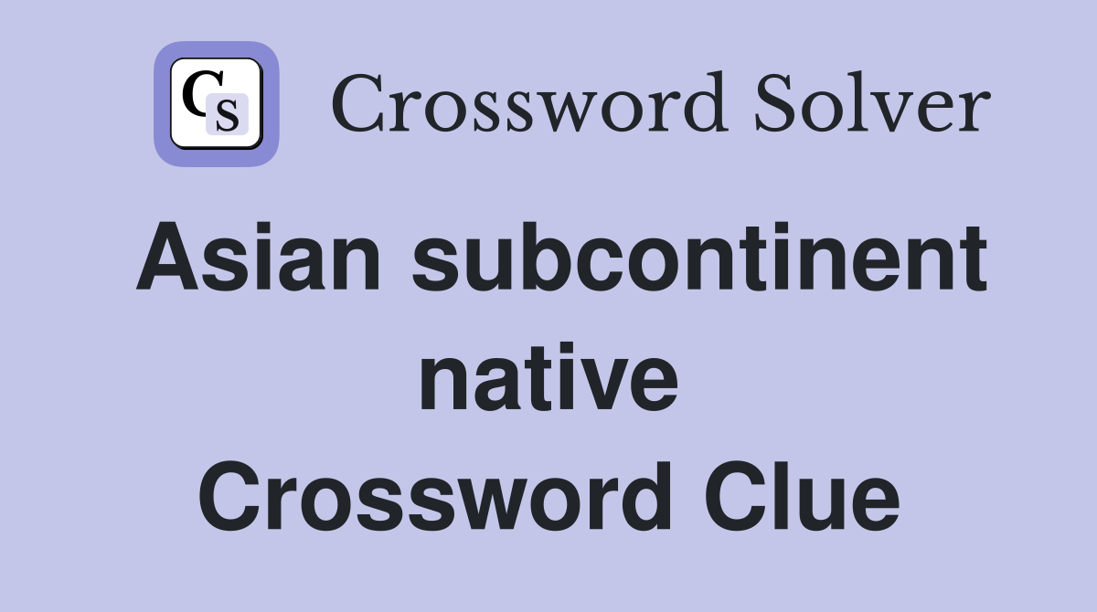 Asian subcontinent native Crossword Clue