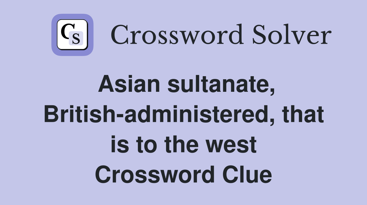 Asian sultanate, British-administered, that is to the west Crossword Clue