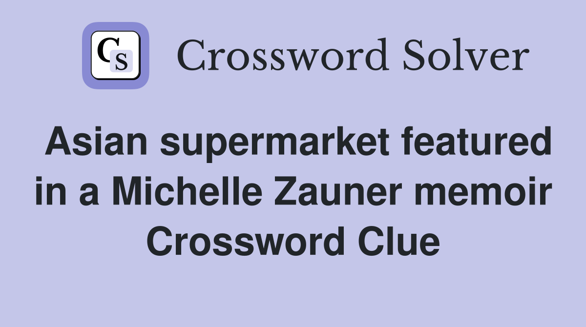 Asian supermarket featured in a Michelle Zauner memoir Crossword Clue