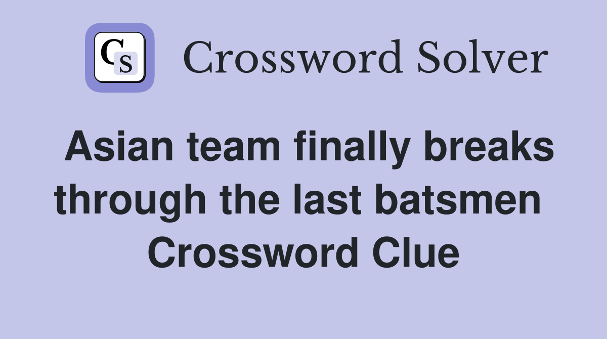 Asian team finally breaks through the last batsmen  Crossword Clue