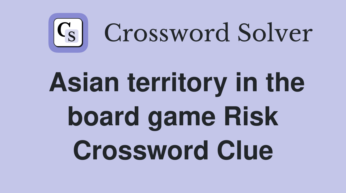 Asian territory in the board game Risk Crossword Clue Answers