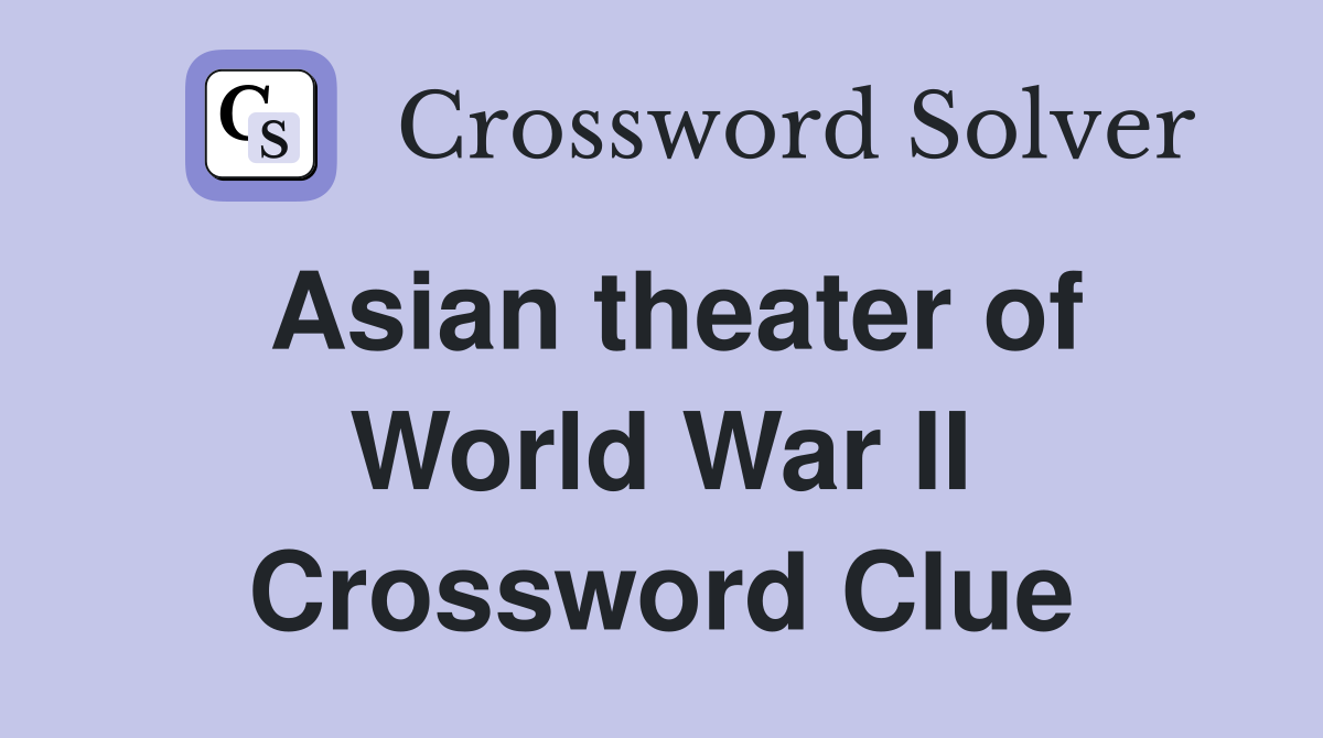 Asian theater of World War II Crossword Clue
