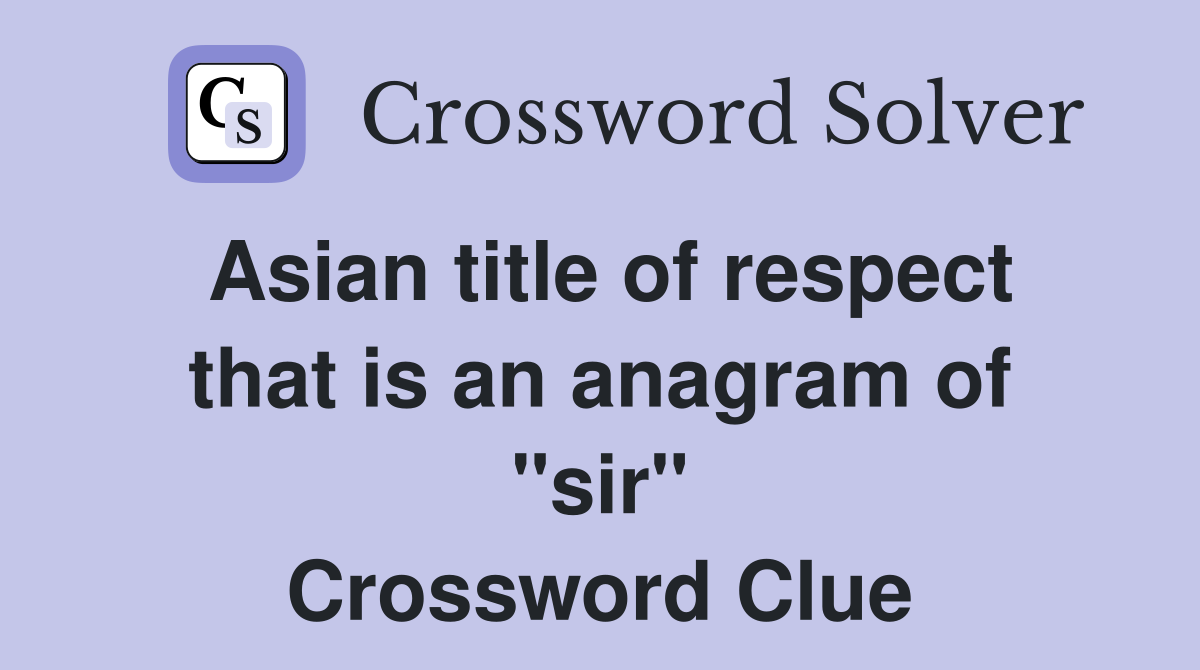 Asian title of respect that is an anagram of "sir" Crossword Clue