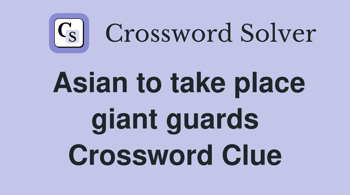 Asian to take place giant guards Crossword Clue