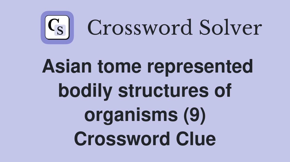 Asian tome represented bodily structures of organisms (9) Crossword Clue