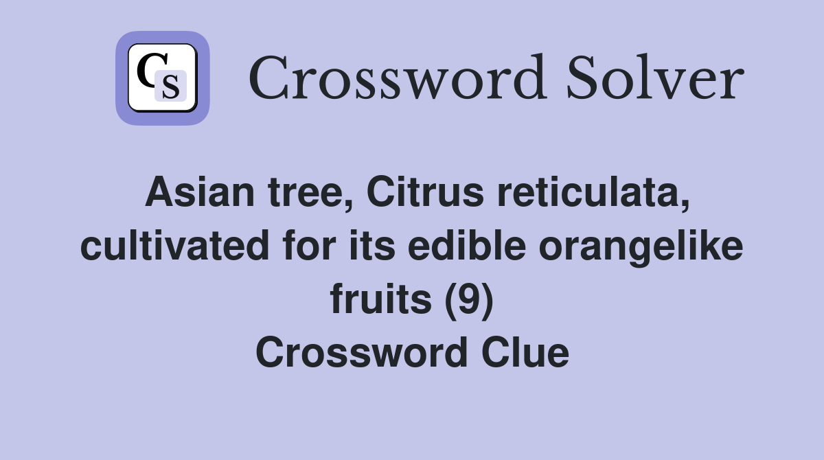 Asian tree, Citrus reticulata, cultivated for its edible orangelike fruits (9) Crossword Clue
