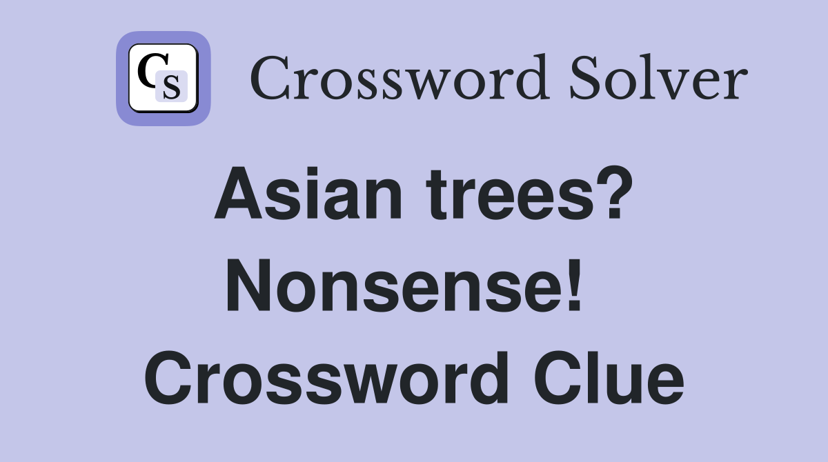 Asian trees? Nonsense!  Crossword Clue