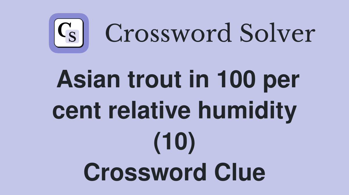 Asian trout in 100 per cent relative humidity (10) Crossword Clue