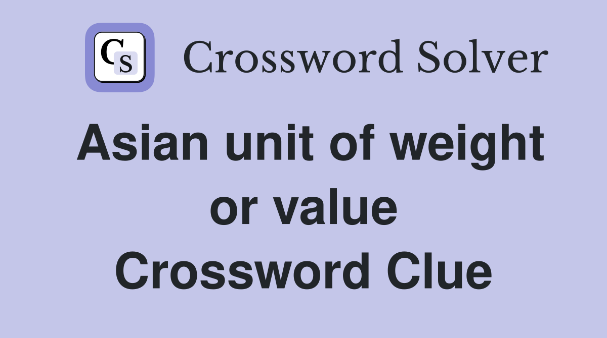 Asian unit of weight or value Crossword Clue