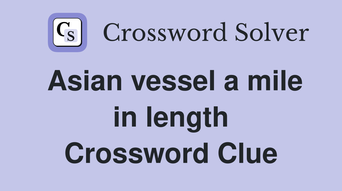 Asian vessel a mile in length Crossword Clue