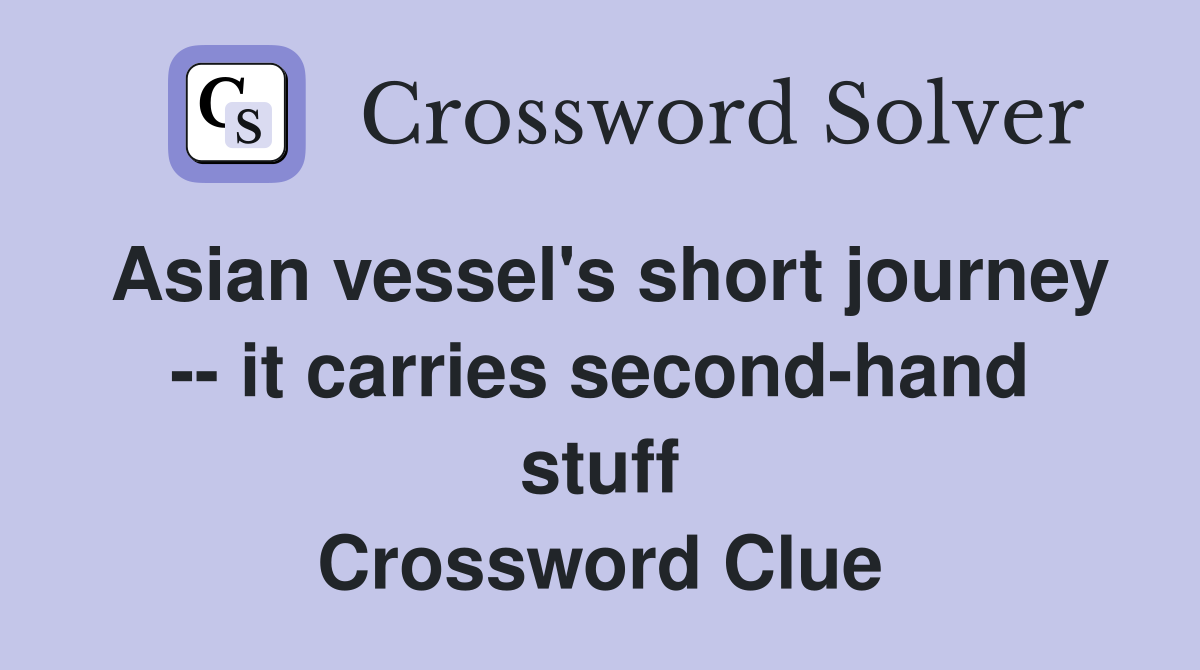 Asian vessel's short journey -- it carries second-hand stuff Crossword Clue
