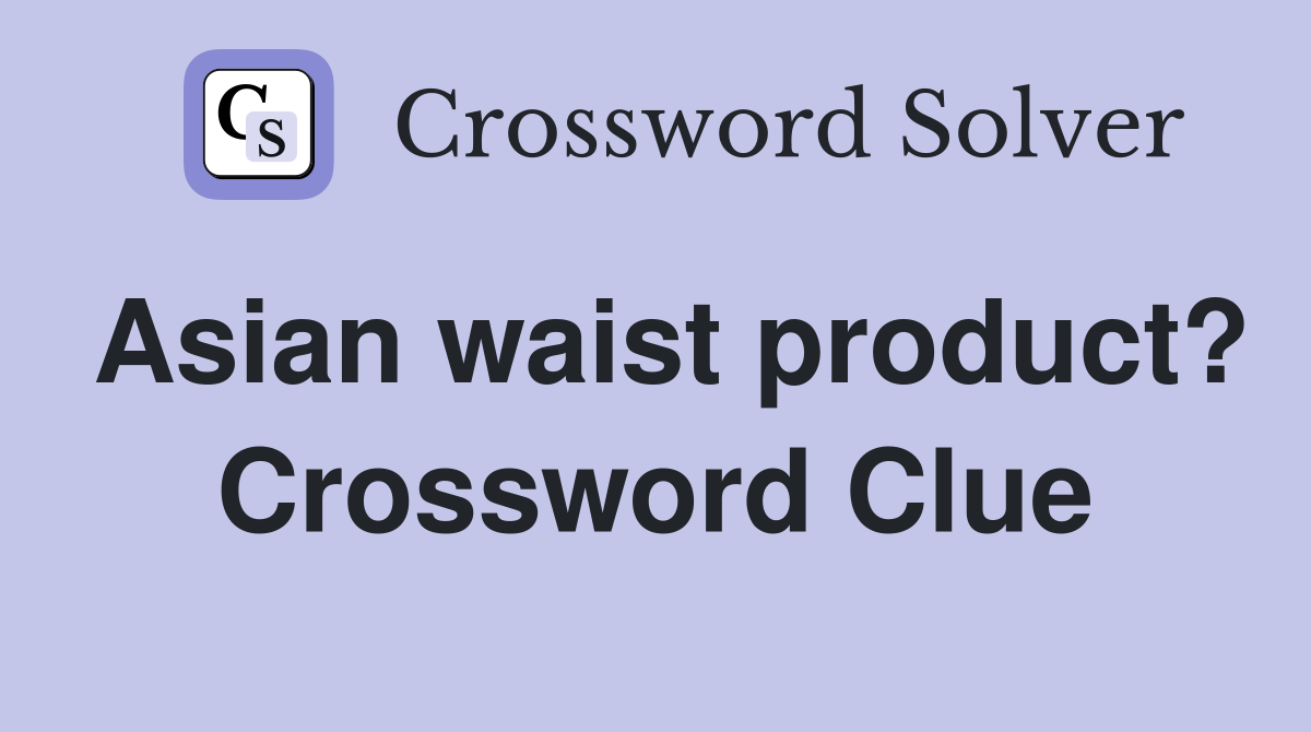 Asian waist product? Crossword Clue