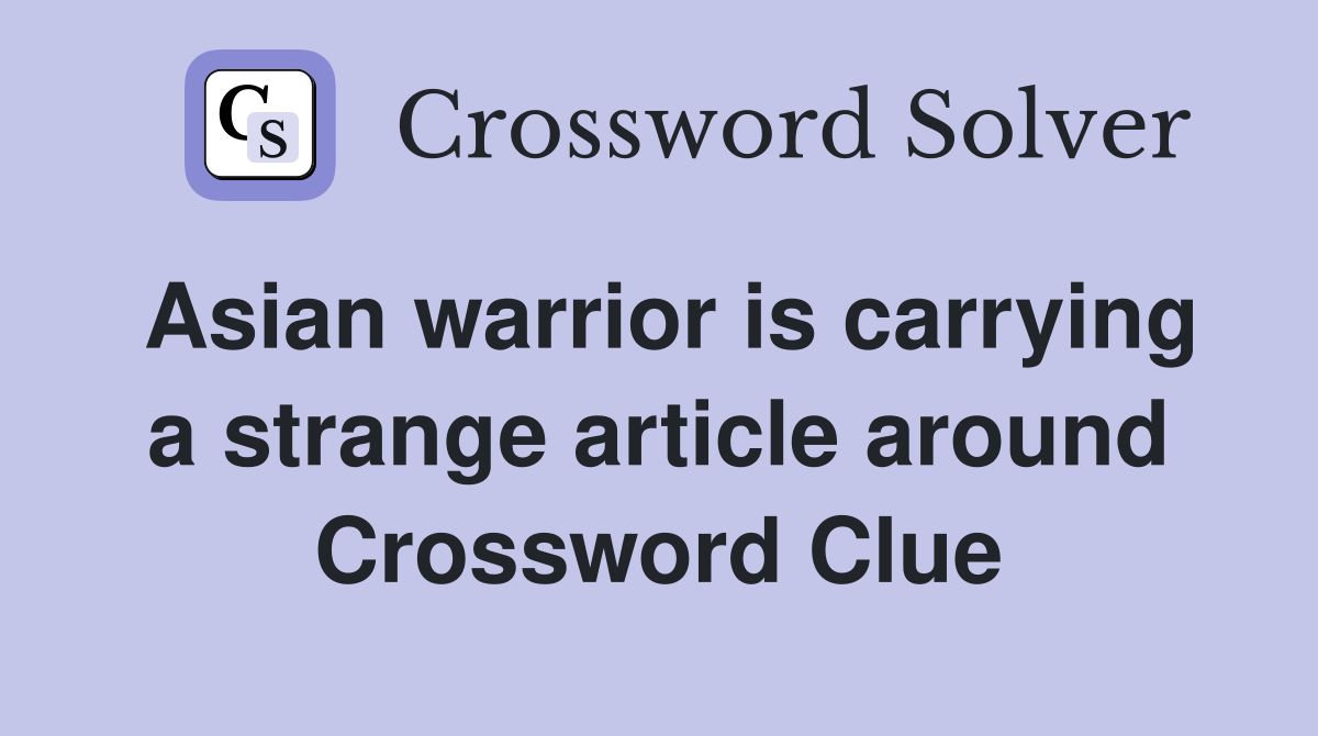Asian warrior is carrying a strange article around Crossword Clue