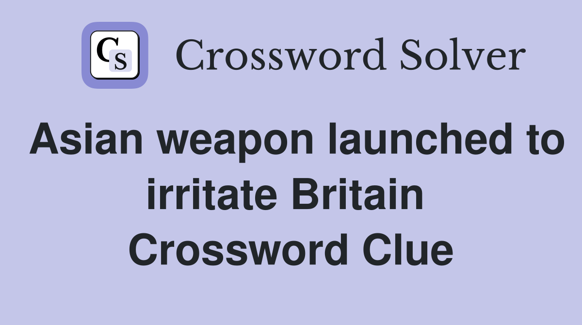 Asian weapon launched to irritate Britain  Crossword Clue