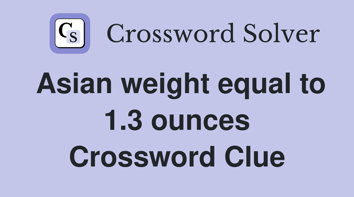 Asian weight equal to 1.3 ounces Crossword Clue