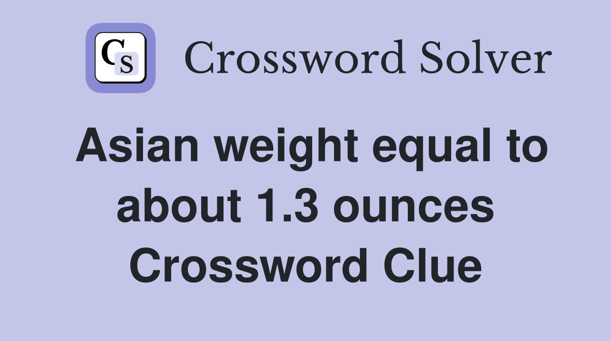 Asian weight equal to about 1.3 ounces Crossword Clue