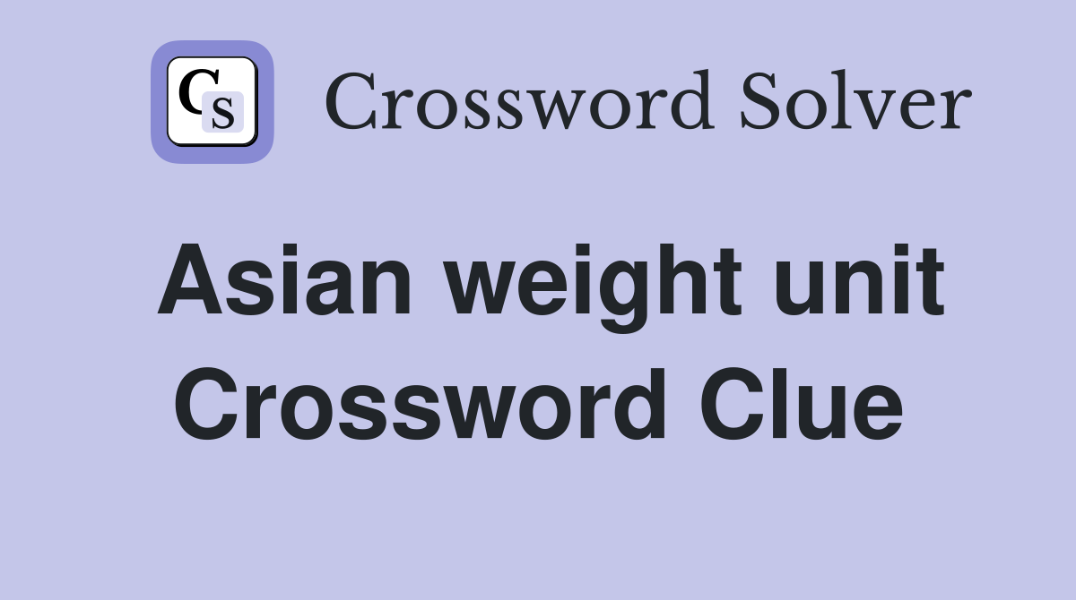 Asian weight unit Crossword Clue