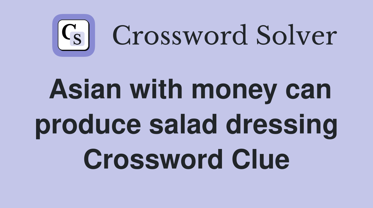 Asian with money can produce salad dressing Crossword Clue