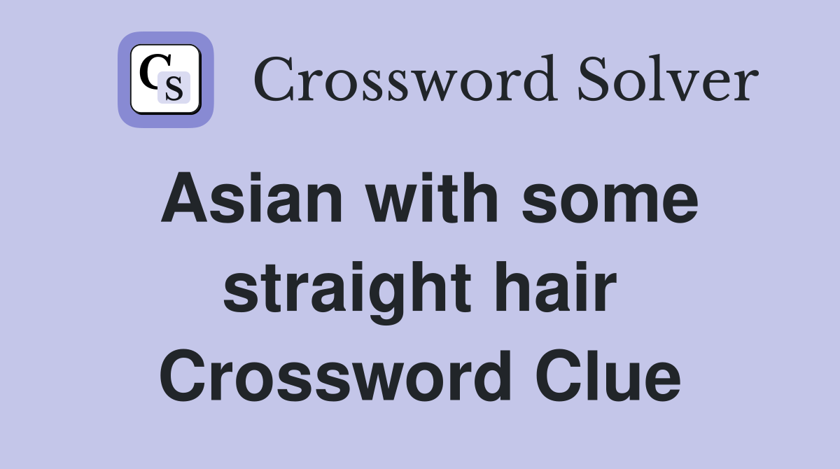 Asian with some straight hair Crossword Clue