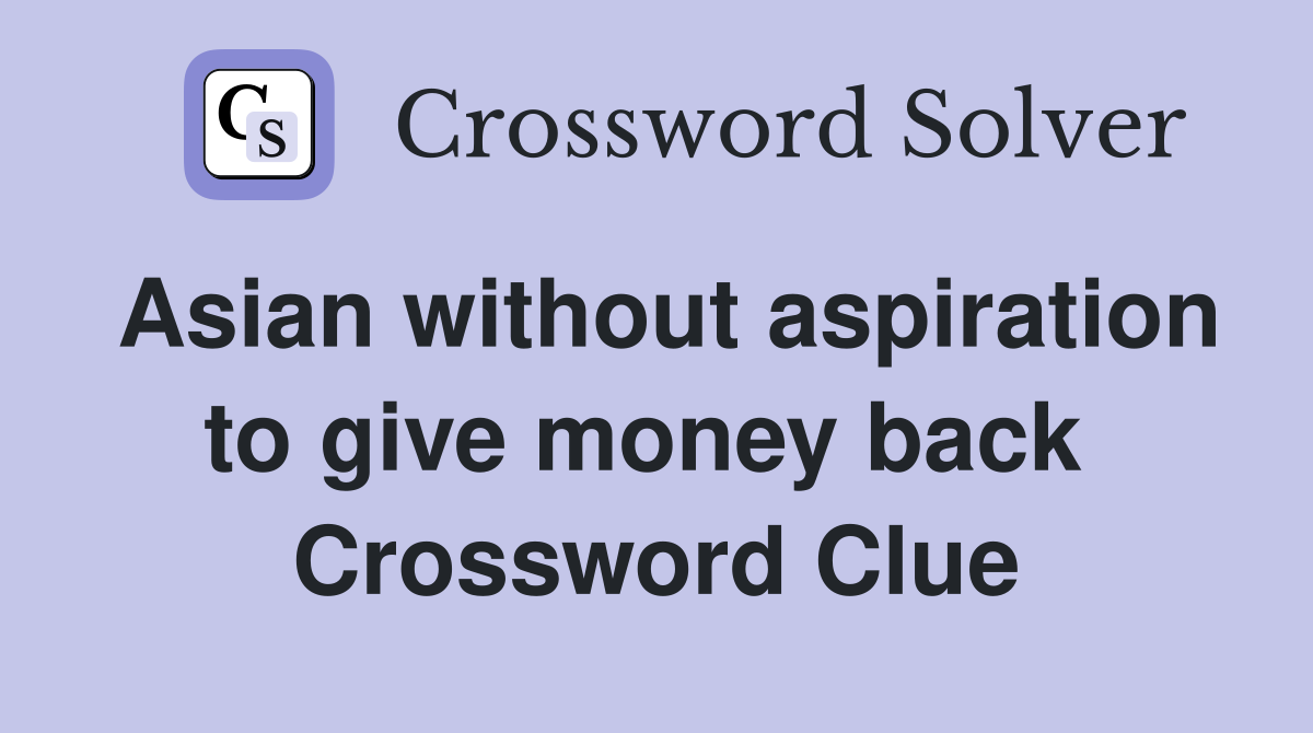Asian without aspiration to give money back  Crossword Clue