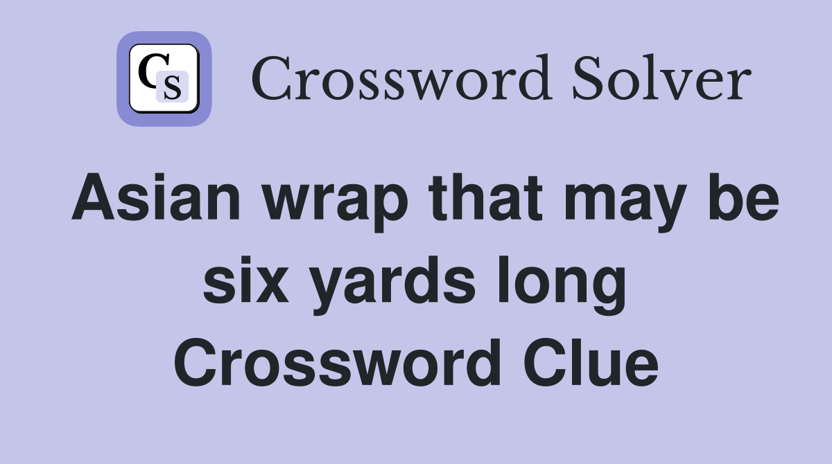 Asian wrap that may be six yards long Crossword Clue