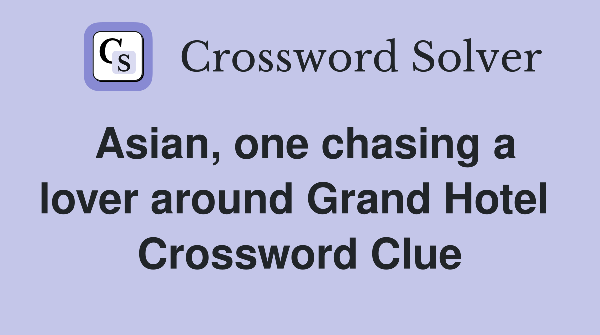 Asian, one chasing a lover around Grand Hotel  Crossword Clue