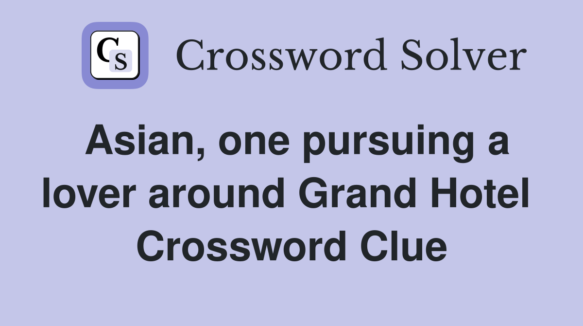 Asian, one pursuing a lover around Grand Hotel  Crossword Clue