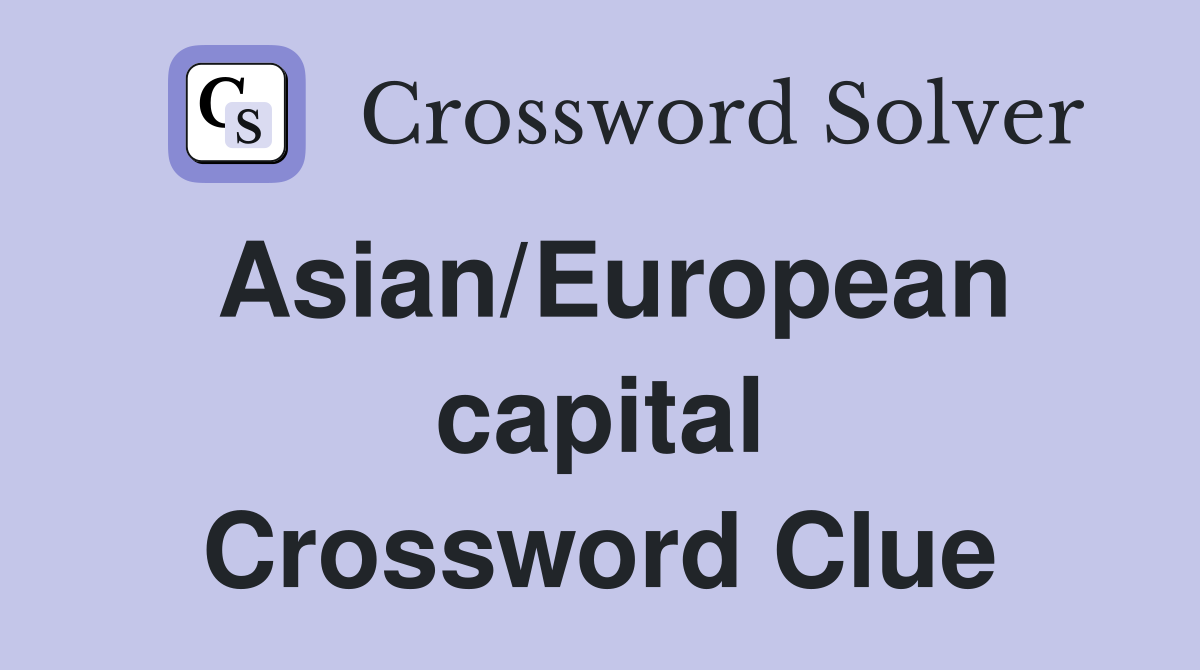 Asian/European capital Crossword Clue