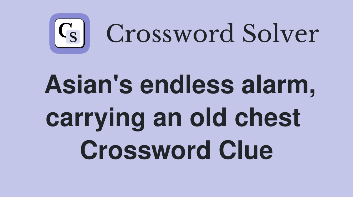 Asian's endless alarm, carrying an old chest  Crossword Clue