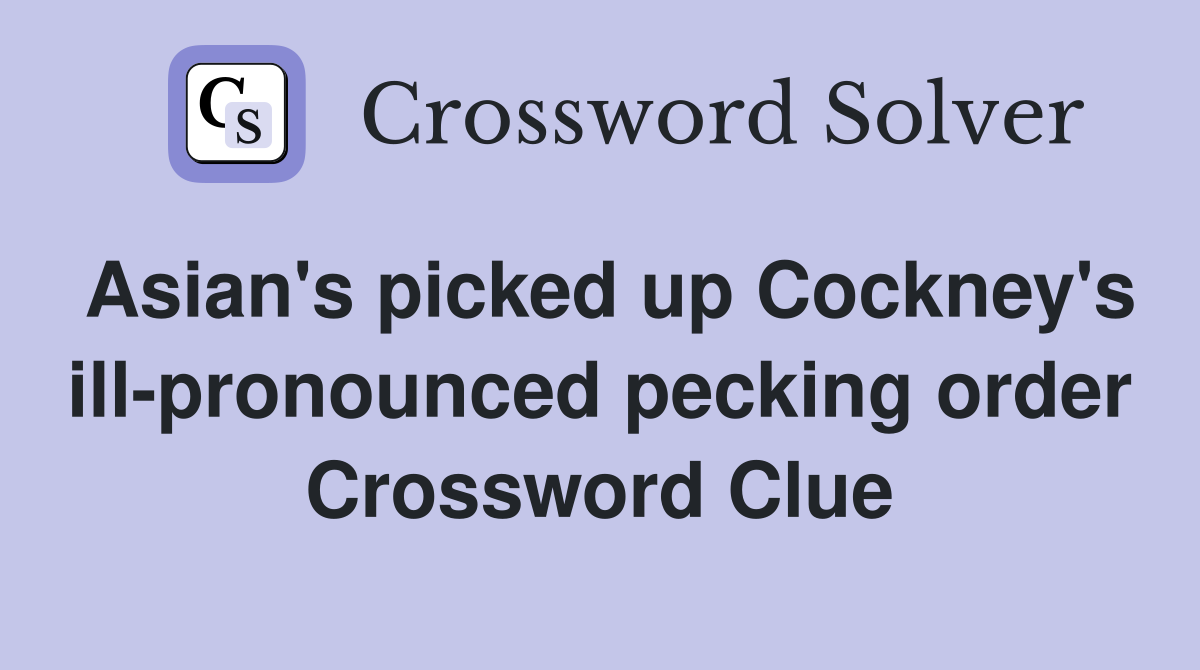 Asian's picked up Cockney's ill-pronounced pecking order Crossword Clue