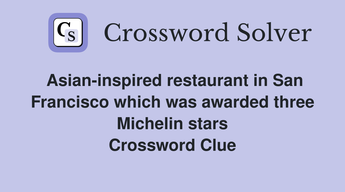 Asian-inspired restaurant in San Francisco which was awarded three Michelin stars Crossword Clue